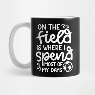 On The Field Is Where I Spend Most Of My Days Boys Girls Soccer Cute Funny Mug